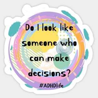 Do I look like I can make decisions adhd awareness Sticker